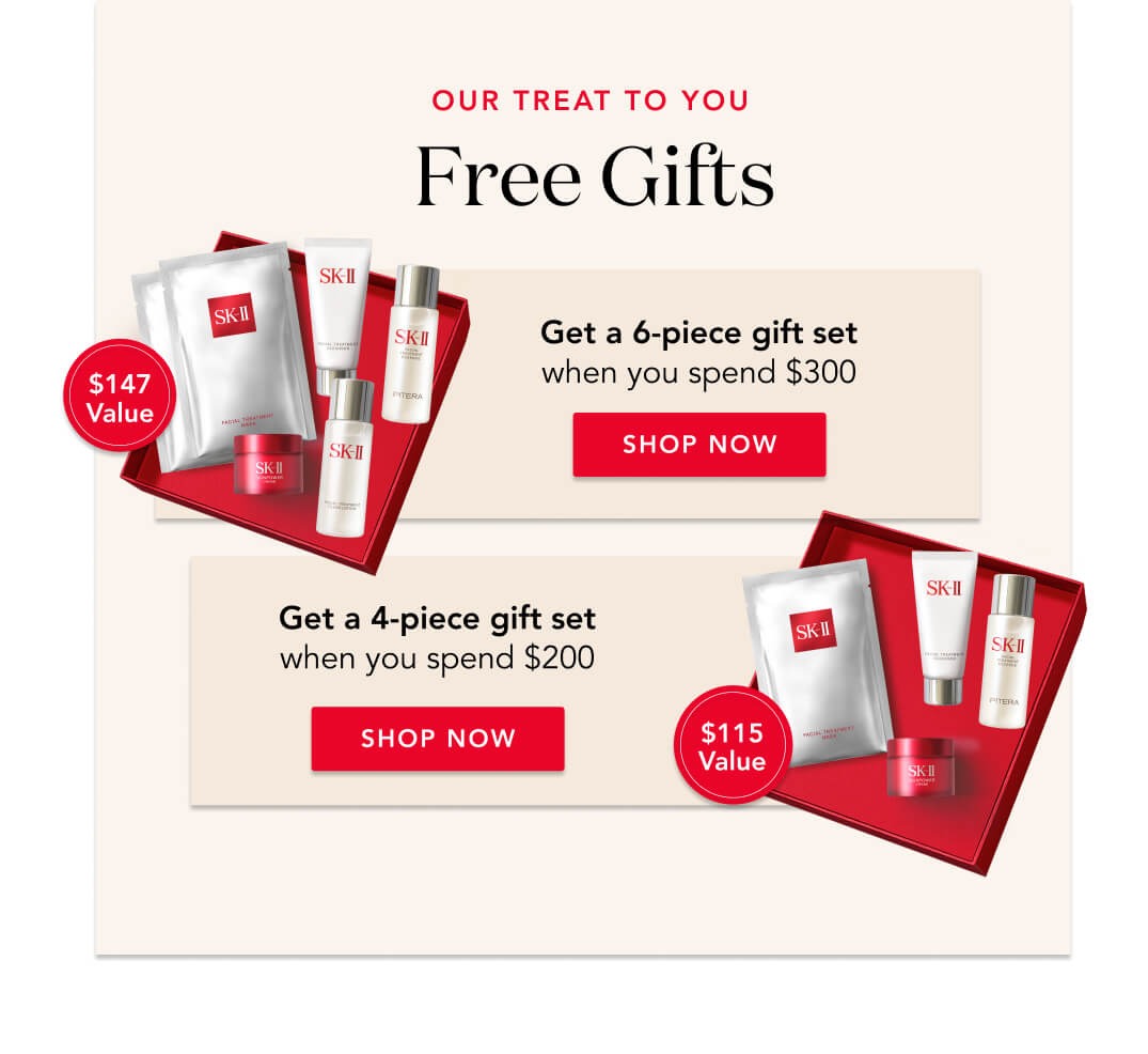 Our Treat to Your - Free Gifts! Get a 6-piece gift set when you spend $300. Get a 4-piece gift set when you spend $200. Shop Now!