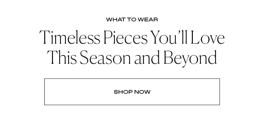 Timeless Pieces You'll Love This Season and Beyond