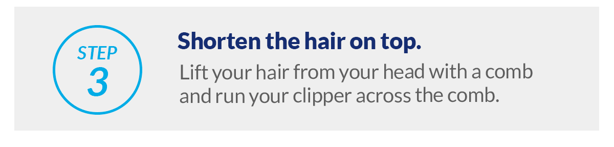 Shorten the hair on top. Lift your hair from your head with a comb and run your clipper across the comb. 