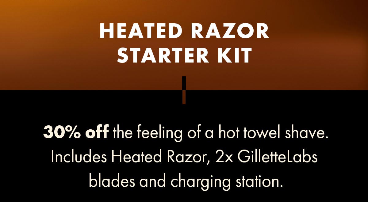 Heated Razor Starter Kit 30% off the feeling of a hot towel shave. Includes Heated Razor, 2x GilletteLabs blades and charging station.