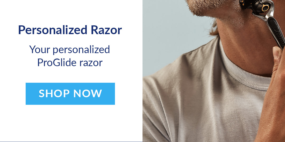 Personalized Razor - Your personalized ProGlide razor. Shop Now