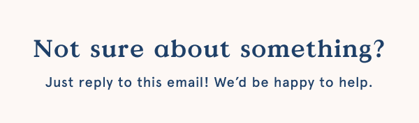 Not sure about something? Just reply to this email!