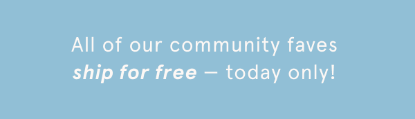 All community faves ship free--today only!