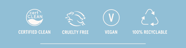 Certified Clean, Cruelty Free, Vegan, 100% Recyclable