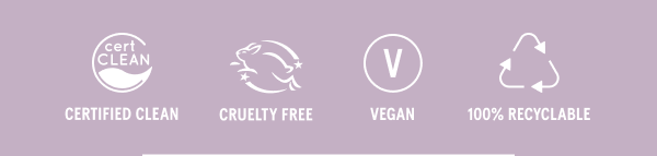Certified Clean, Cruelty Free, Vegan, 100% Recyclable
