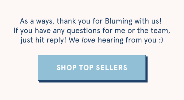 Thanks for Bluming with us -- Shop Best Sellers