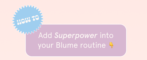 Add Superpower to your Blume routine