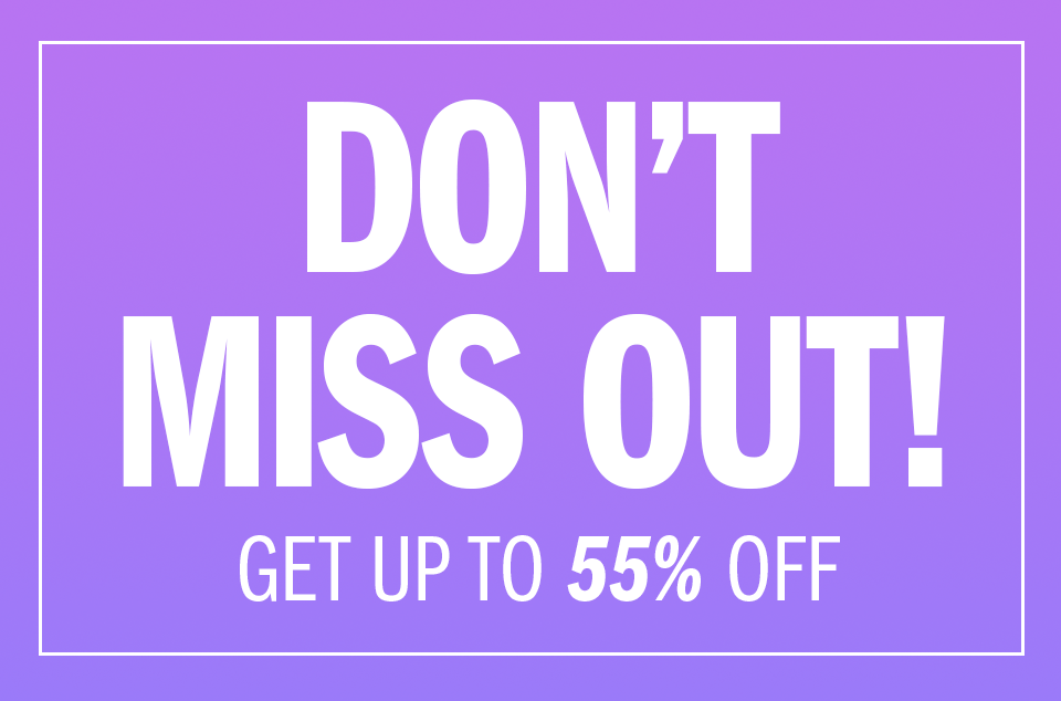 DON’T MISS OUT! GET UP TO 55% OFF 