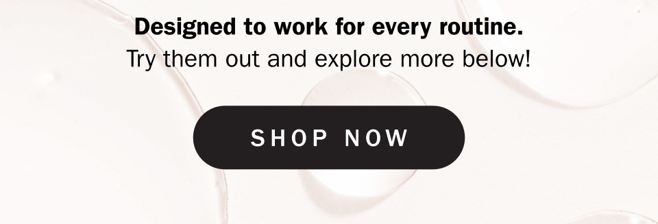 Designed to work for every routine. Try them out and explore more below!