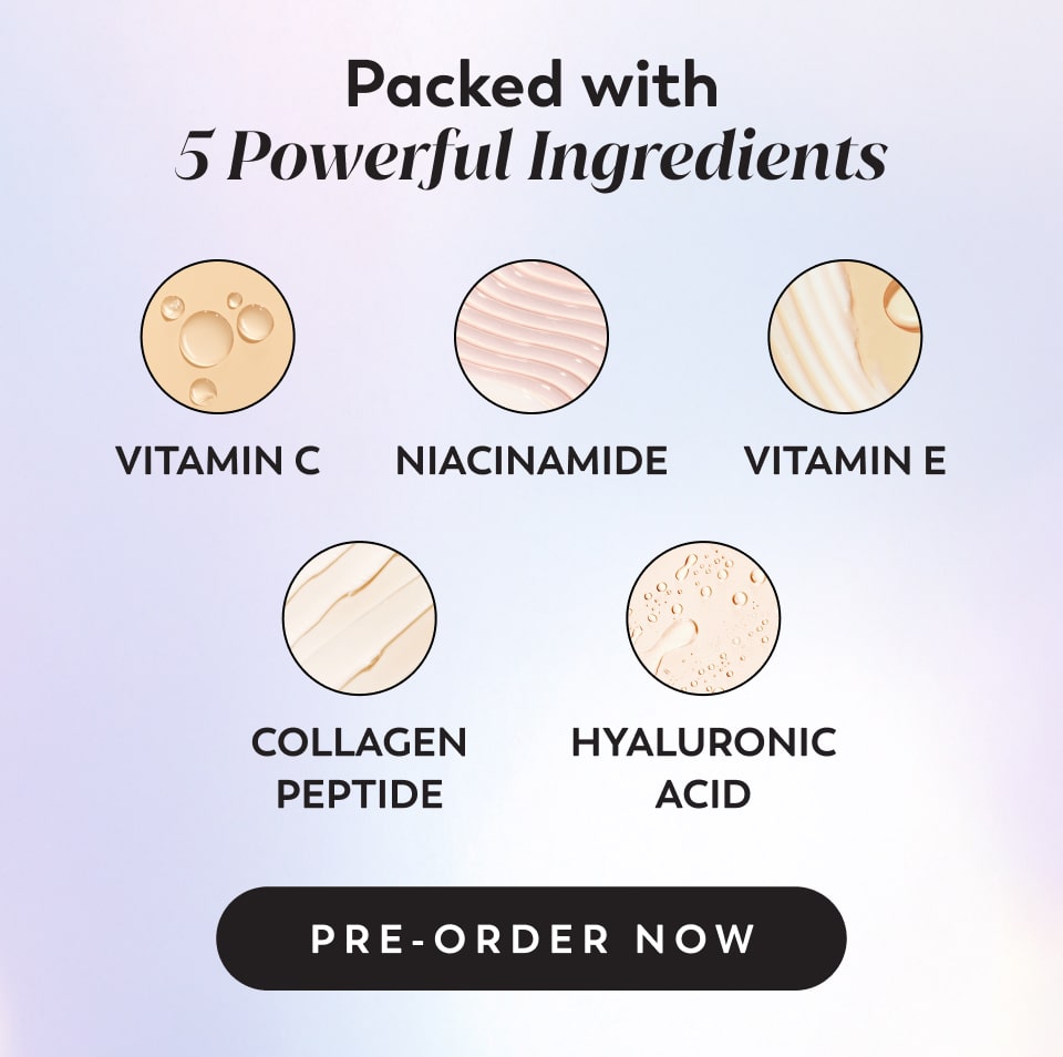 Packed with 5 Powerful Ingredients Vitamin C Niacinamide Vitamin E Collagen Peptide Hyaluronic Acid Pre-order Now