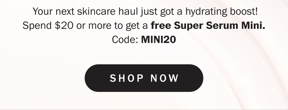  Your next skincare haul just got a hydrating boost! Spend $20 or more to get a free Super Serum Mini. Code: MINI20