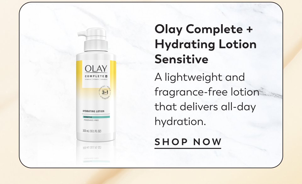 Bigger Than Beauty® skincare Olay Complete + Hydrating Lotion Sensitive A lightweight and fragrance-free lotion that delivers all-day hydration. 