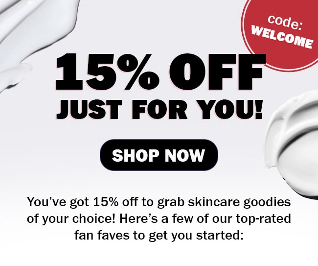 15% OFF just for you! [SHOP NOW] You’ve got 15% off to grab skincare goodies of your choice! Here’s a few of our top-rated fan faves to get you started: